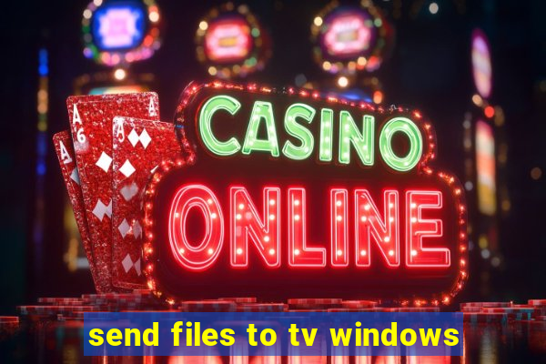 send files to tv windows